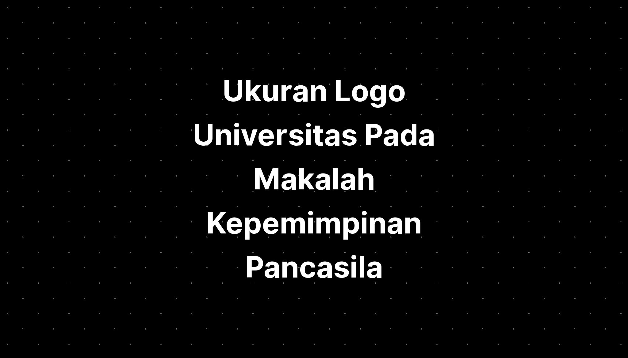 Ukuran Logo Universitas Pada Makalah Kepemimpinan Pancasila - IMAGESEE